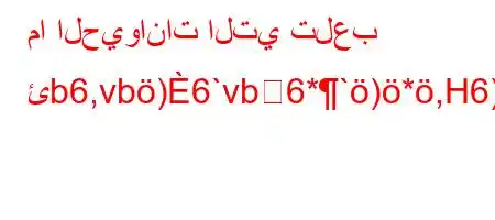 ما الحيوانات التي تلعب ئb6,vb)6`vb6*`)*,H6)a6avba6)*b6aba'